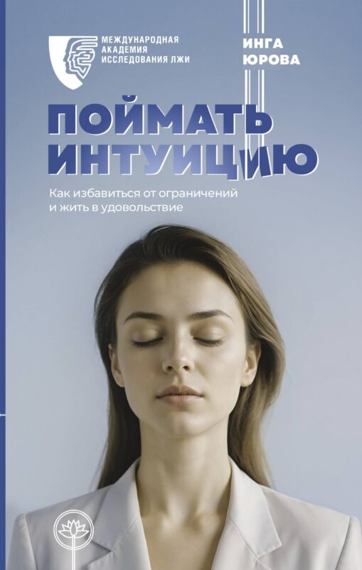 Поймать интуицию. Как избавиться от ограничений и жить в удовольствие