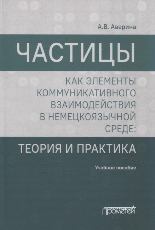 Частицы как элементы коммуникативного взаимодействия в немецкоязычной среде: теория и практика: учебное пособие (магистратура)