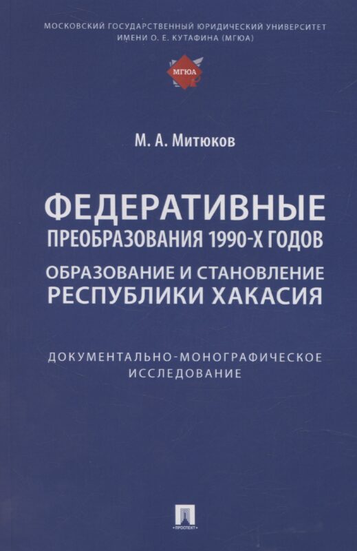 Федеративные преобразования 1990-х годов. Образование и становление Республики Хакасия: документально-монографическое исследование