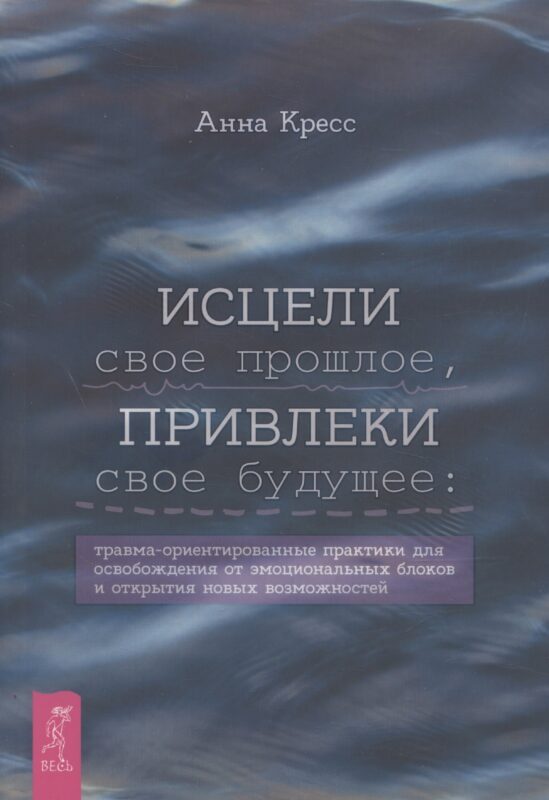 Исцели свое прошлое, привлеки свое будущее: травма-ориентированные практики для освобождени