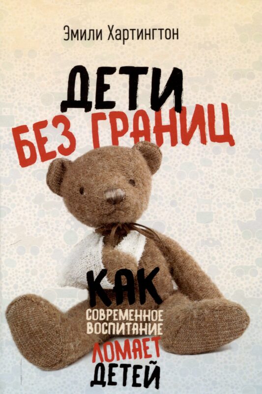 Дети без границ. Как современное воспитание ломает детей
