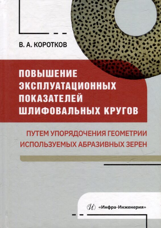 Повышение эксплуатационных показателей шлифовальных кругов путем упорядочения геометрии используемых абразивных зерен: монография
