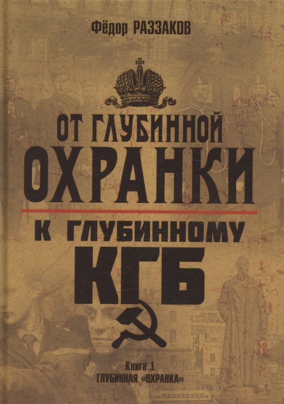 От "Глубинной Охранки" к "Глубинному КГБ". Книга 1. Глубинная "Охранка"