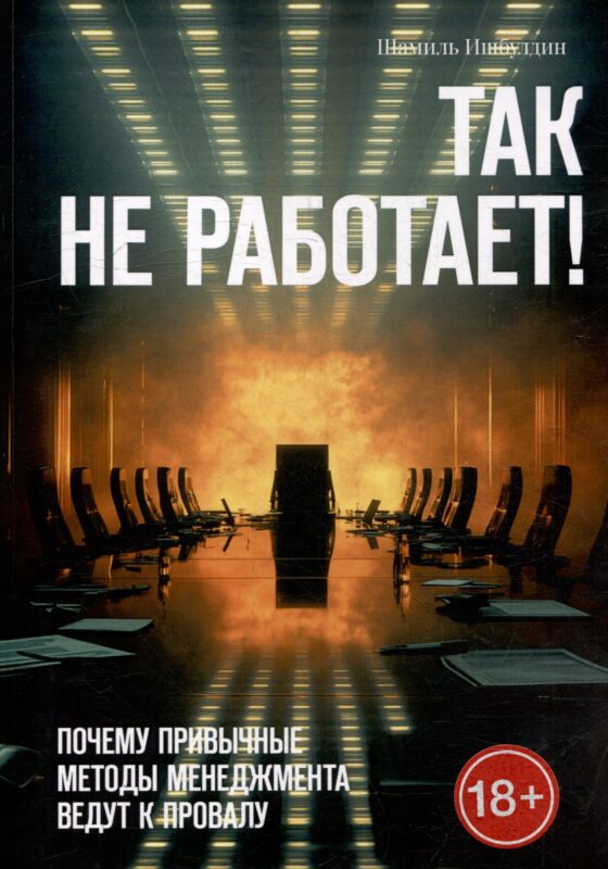 Так не работает! Почему привычные методы менеджмента ведут к провалу