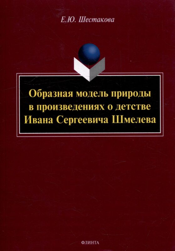 Образная модель природы в произведениях о детстве Ивана Сергеевича Шмелева: монография