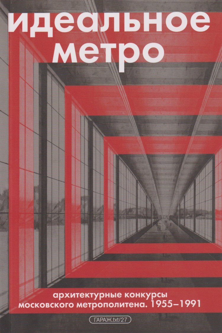 Идеальное метро. Архитектурные конкурсы Московского метрополитена. 1955 - 1991