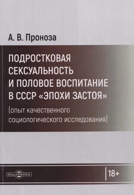 Подростковая сексуальность и половое воспитание в СССР "эпохи застоя" (опыт качественного социологического исследования): монография