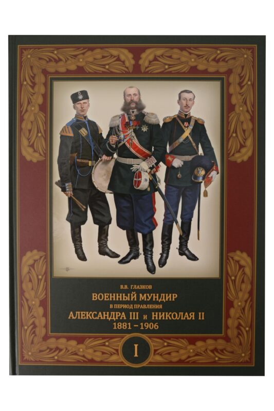 Военный мундир в период правления Александра III и Николая II. 1881-1906. В 3-х томах: Том 1