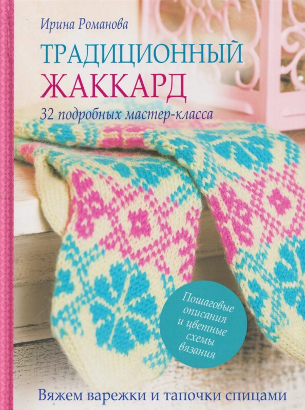 Традиционный жаккард. 32 подробных мастер-класса. Вяжем варежки и тапочки спицами
