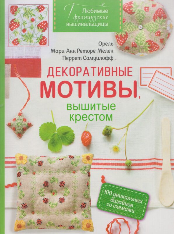 Любимые французские вышивальщицы. Декоративные мотивы, вышитые крестом. 100 уникальных дизайнов со схемами