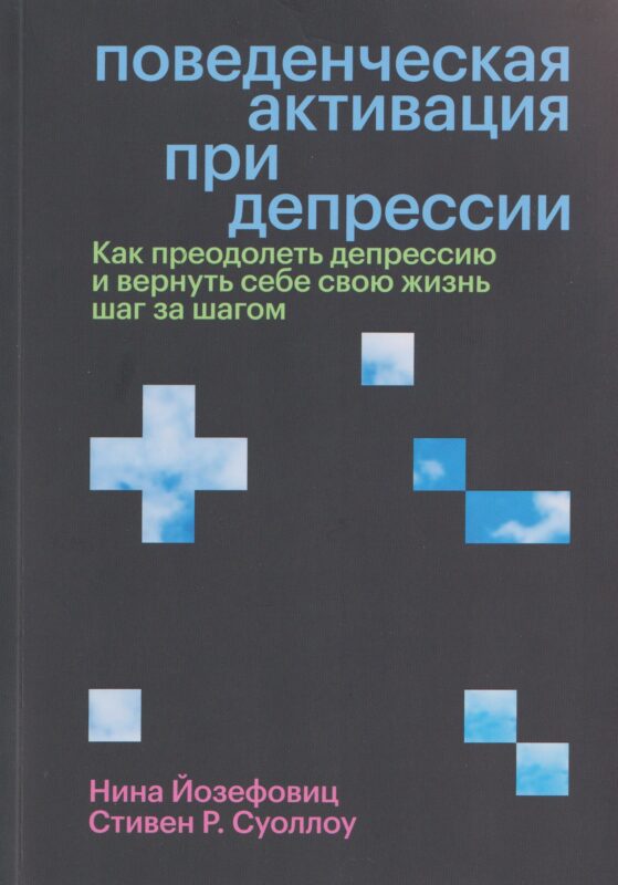 Поведенческая активация при депрессии. Как преодолеть депрессию и вернуть себе свою жизнь шаг за шагом