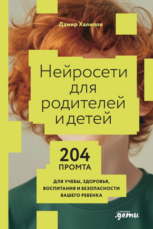 Нейросети для родителей и детей. 204 промта для учебы, здоровья, воспитания и безопасности вашего ребенка