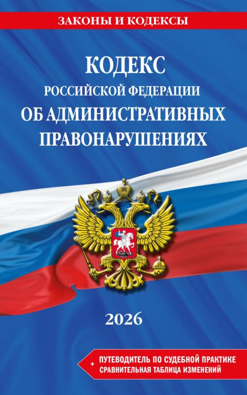 Кодекс Российской Федерации об административных правонарушениях. В ред. на 2026 год с табл. изм. и указ. суд. практ. / КоАП РФ