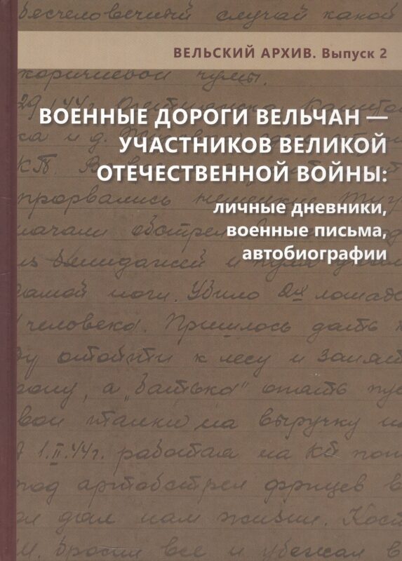 Военные дороги вельчан — участников Великой Отечественной войны 1941–1945 годов: личные днев ники, военные письма, автобиографии.