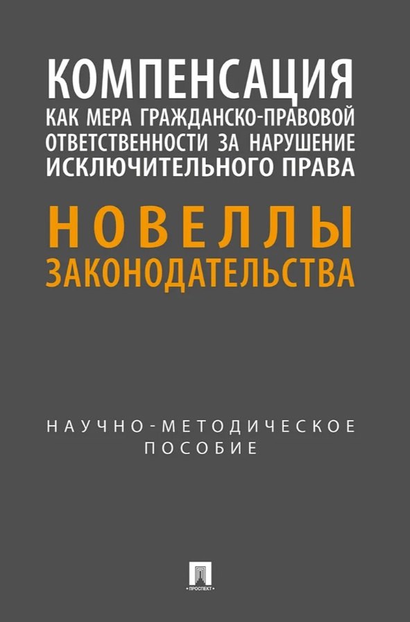 Компенсация как мера гражданско-правовой ответственности за нарушение исключительного права. Новеллы законодательства. Научно-методическое пособие