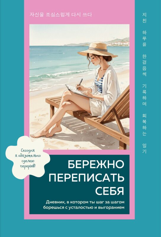Бережно переписать себя. Дневник, в котором ты шаг за шагом борешься с усталостью и выгоранием