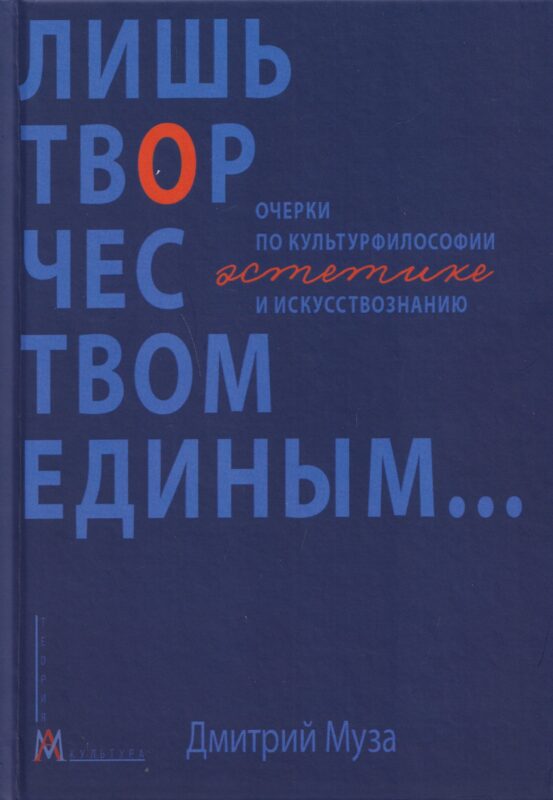 Лишь творчеством единым… Очерки по культурфилософии, эстетике и искусствознанию
