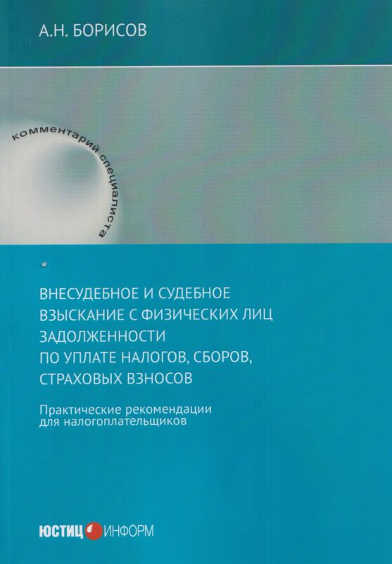 Внесудебное и судебное взыскание с физических лиц задолженности по уплате налогов, сборов, страховых взносов : практические рекомендации для налогоплательщиков