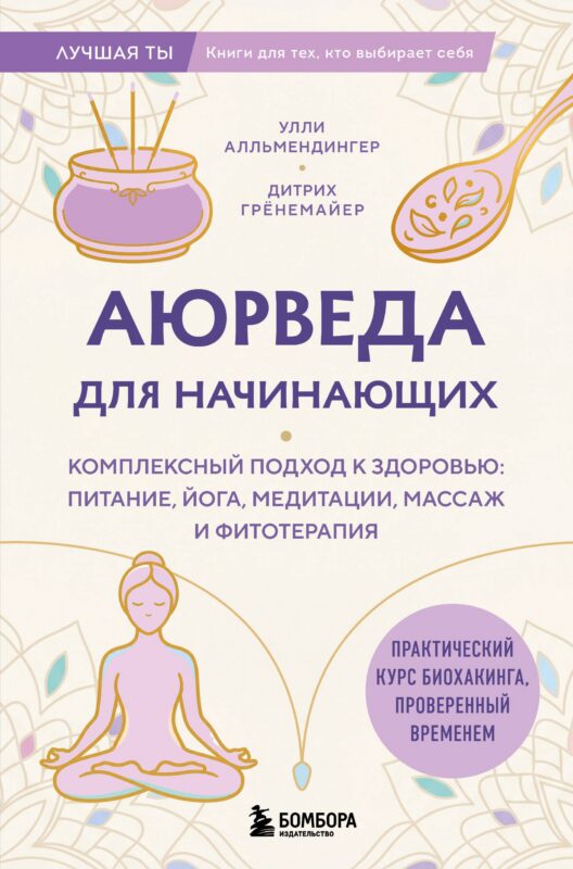 Аюрведа для начинающих. Комплексный подход к здоровью: питание, йога, медитации, массаж и фитотерапия