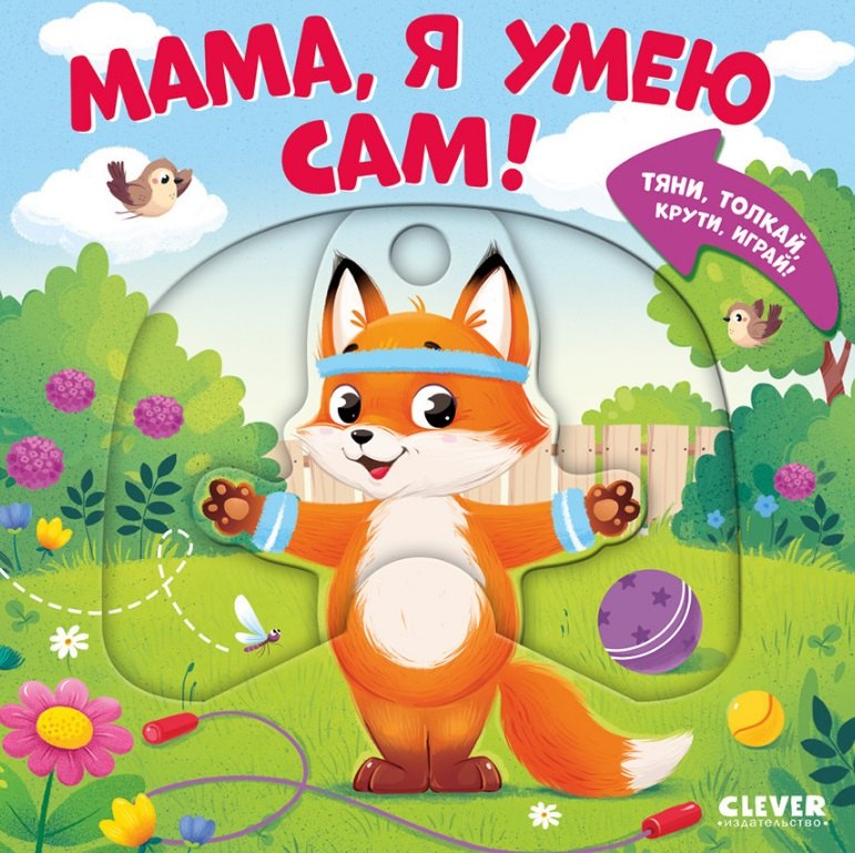 Мама, я умею сам! Тяни, толкай, крути, играй!