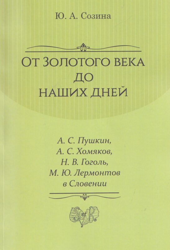 От Золотого века до наших дней. А. С. Пушкин, А. С. Хомяков, Н. В. Гоголь, М. Ю. Лермонтов в Словении: монография