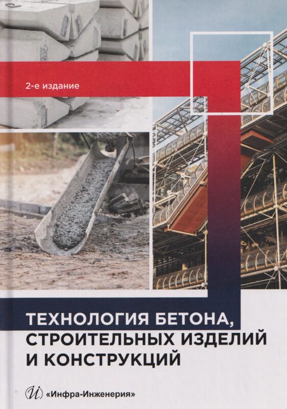 Технология бетона, строительных изделий и конструкций. 2-е изд.
