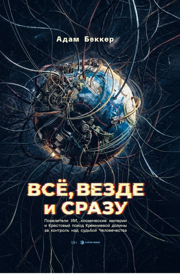 Всё, везде и сразу: ИИ-феодалы, космические империи и Кресто¬вый поход Кремниевой долины за судьбу человечества