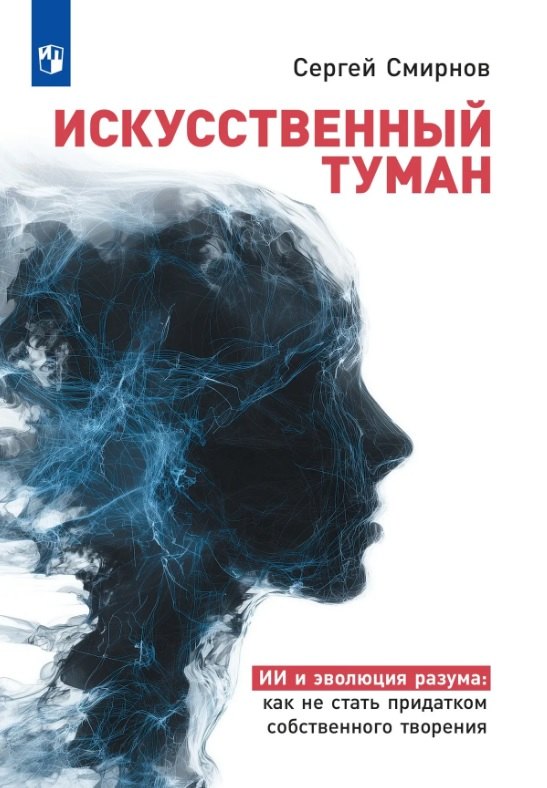 Смирнов. «Искусственный туман»: Как не стать рабом своего творения. Наука о сосуществовании с Искусственным интеллектом» (подарочное издание)