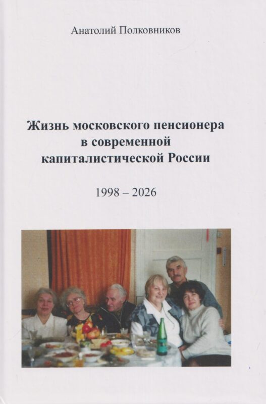 Жизнь московского пенсионера в современной капиталистической России (Воспоминания. Обработанные дневники. Размышления). 1998 – 2026. Автобиография