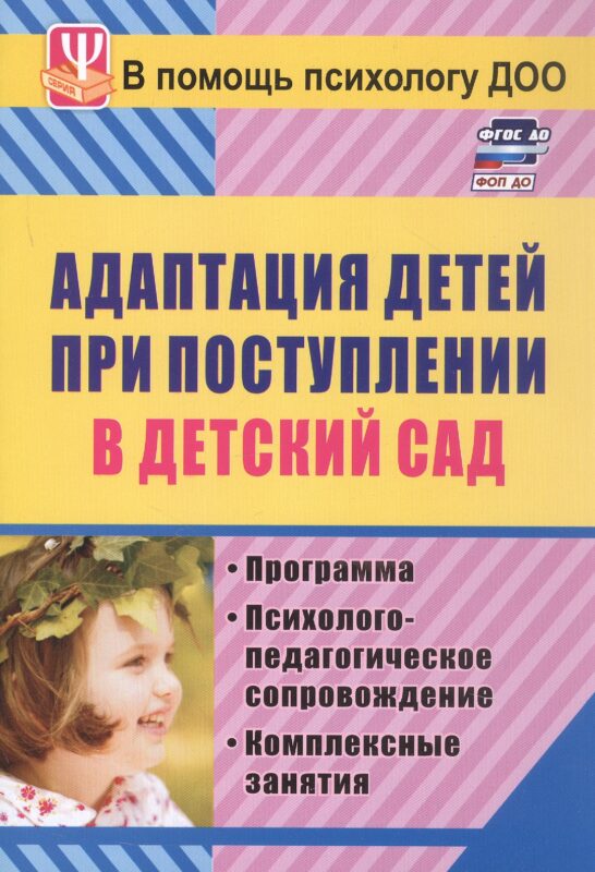 ФГОС ДО Адаптация детей при поступлении в детский сад. Программа, психолого-педагогическое сопровождение, комплексные занятия. 127 стр.