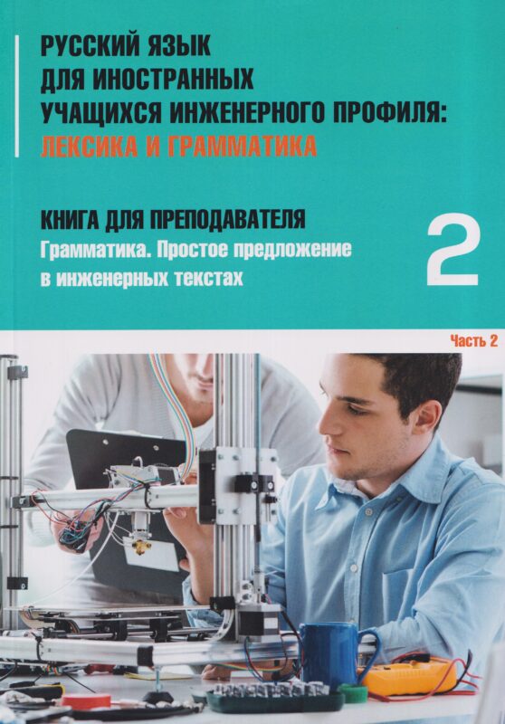 Русский язык для иностранных учащихся инженерного профиля: Лексика и грамматика. Книга для преподавателя 2. Грамматика. Простое предложение в инженерных текстах. Часть 2