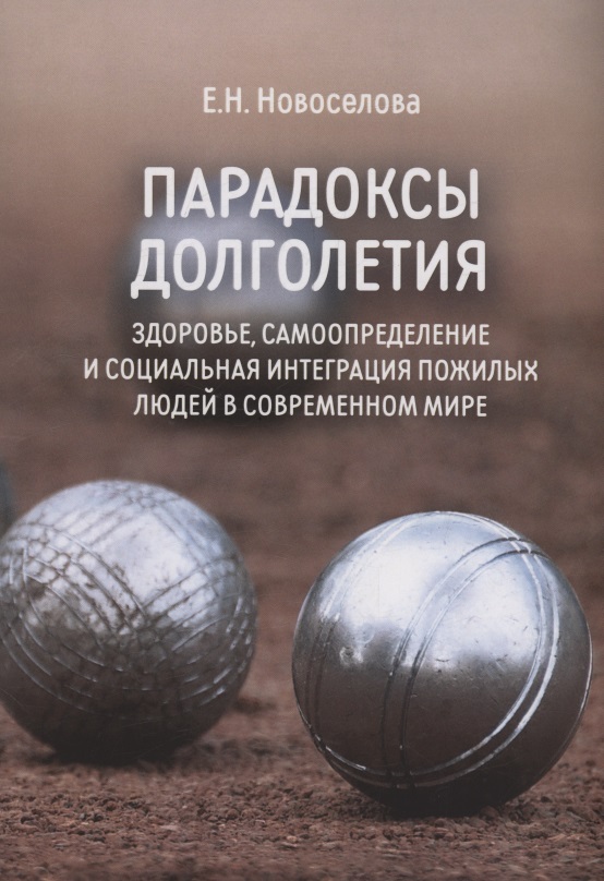 Парадоксы долголетия: здоровье, самоопределение и социальная интеграция пожилых людей в современном мире: монография