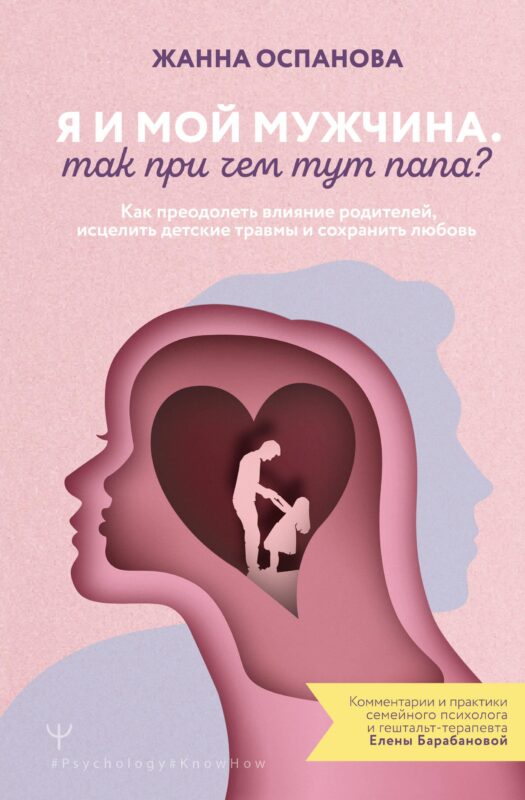Я и мой мужчина. Так при чем тут папа? Как преодолеть влияние родителей, исцелить детские травмы и сохранить любовь
