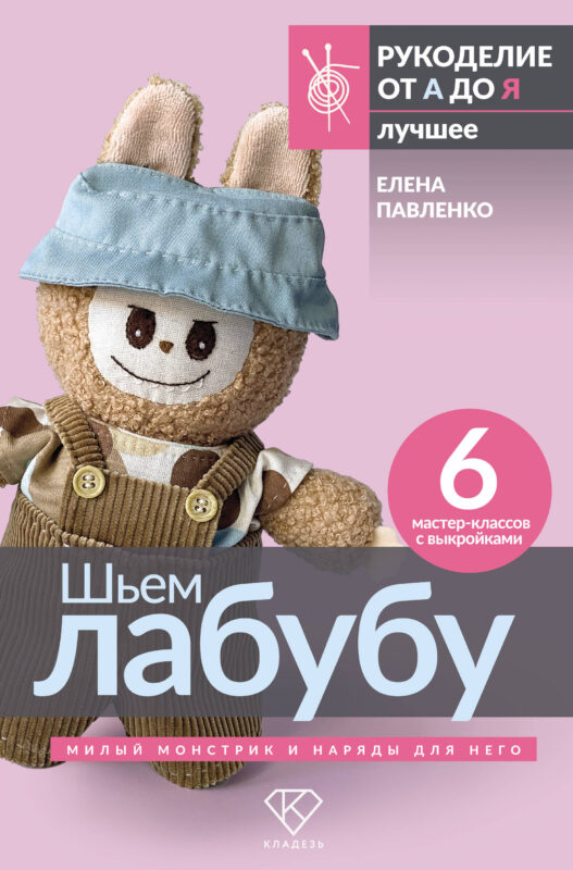 Шьем лабубу. Милый монстрик и наряды для него. 6 мастер-классов с выкройками