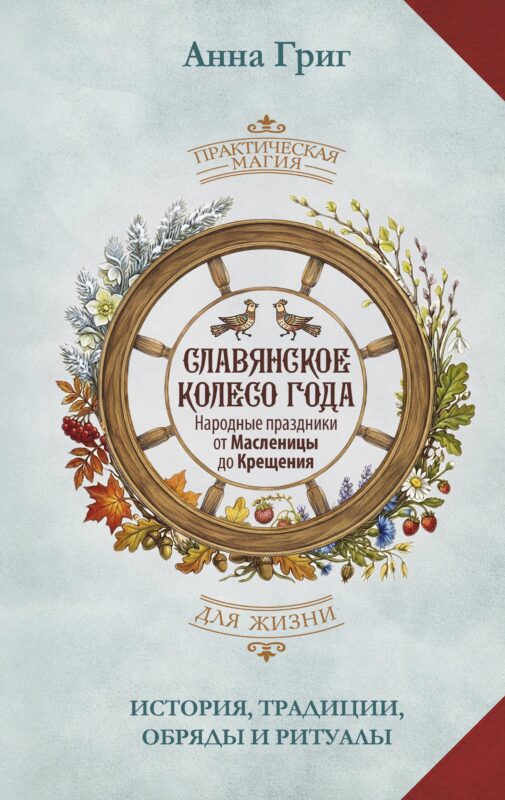 Славянское колесо года. Народные праздники от Масленицы до Крещения. История, традиции, обряды и ритуалы