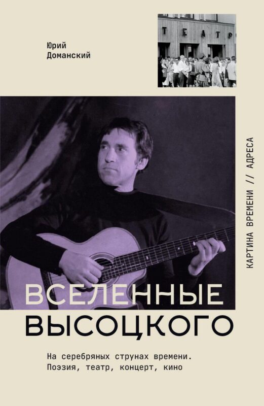 Вселенные Высоцкого: На серебряных струнах времени. Поэзия, театр, концерт, кино.