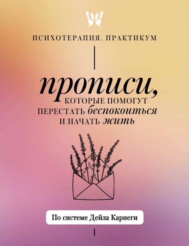 Прописи, которые помогут перестать беспокоиться и начать жить. По системе Дейла Карнеги