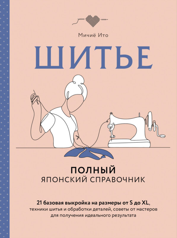 Шитье. Полный японский справочник. 21 базовая выкройка на размеры от S до XL, техники шитья и обработки деталей, советы от мастеров для получения и...