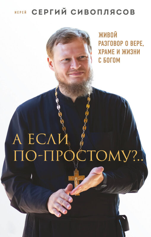 А если по-простому?.. Живой разговор о вере, храме и жизни с Богом