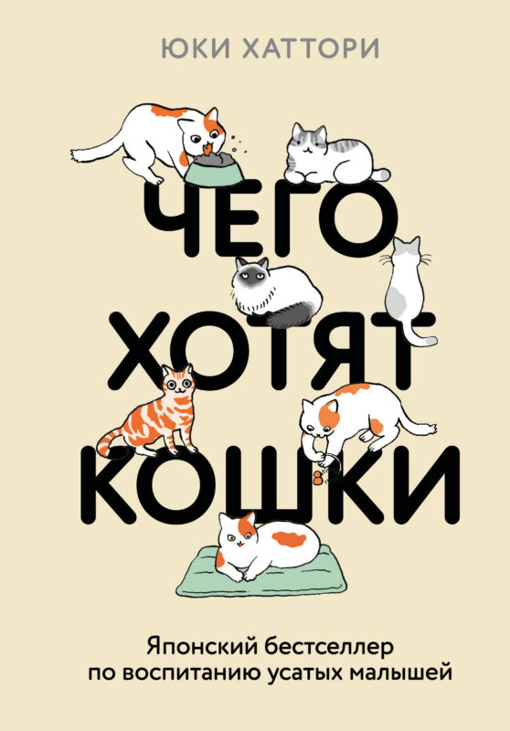 Чего хотят кошки. Японский бестселлер по воспитанию усатых малышей (подарочное издание; цветные иллюстрации)