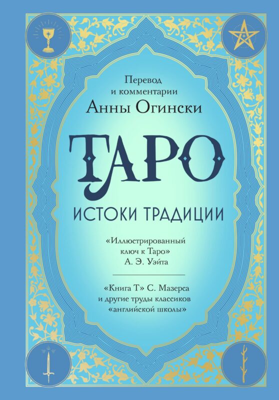Таро. Истоки традиции. «Иллюстрированный ключ к Таро» А.Э. Уэйта, «Книга Т» С. Мазерса и другие труды классиков "английской школы". Перевод и комме...