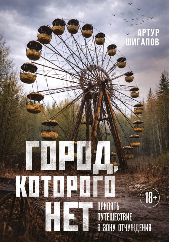 Город, которого нет. Припять — путешествие в зону отчуждения
