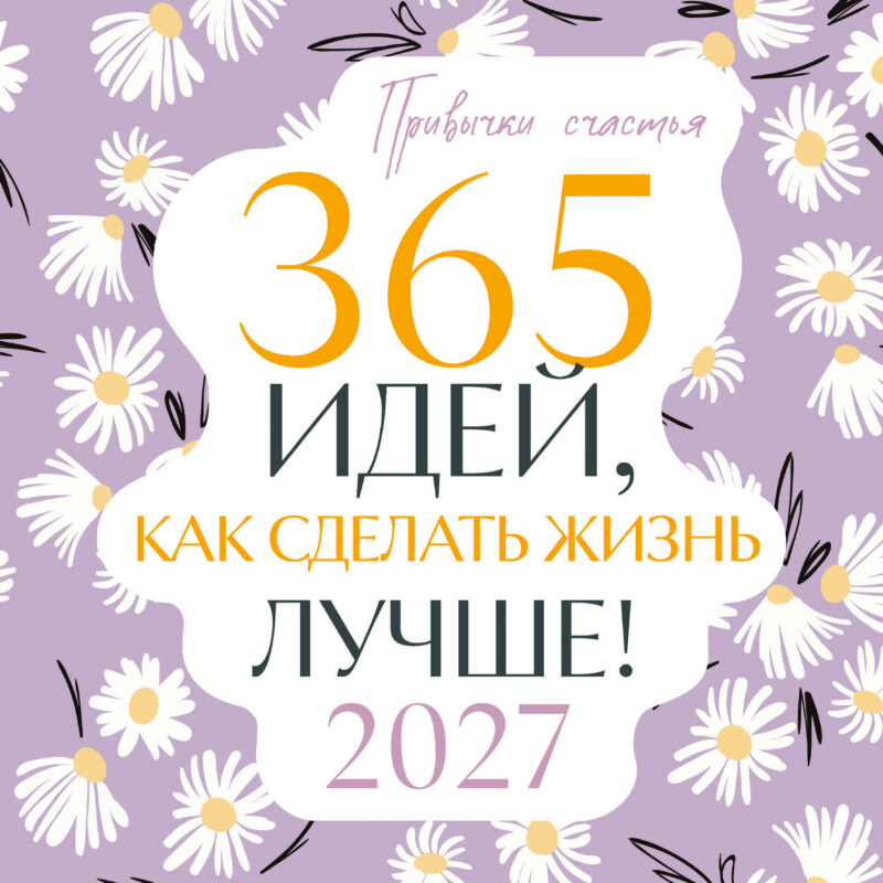 Привычки счастья. 365 идей, как сделать жизнь лучше
