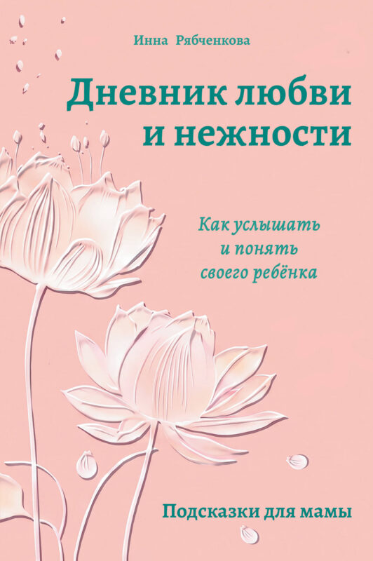Дневник любви и нежности. Как услышать и понять своего ребёнка