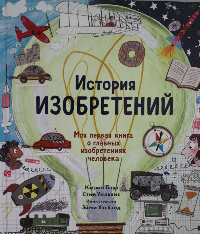 История изобретений. Моя первая книга о вещах, изменивших мир